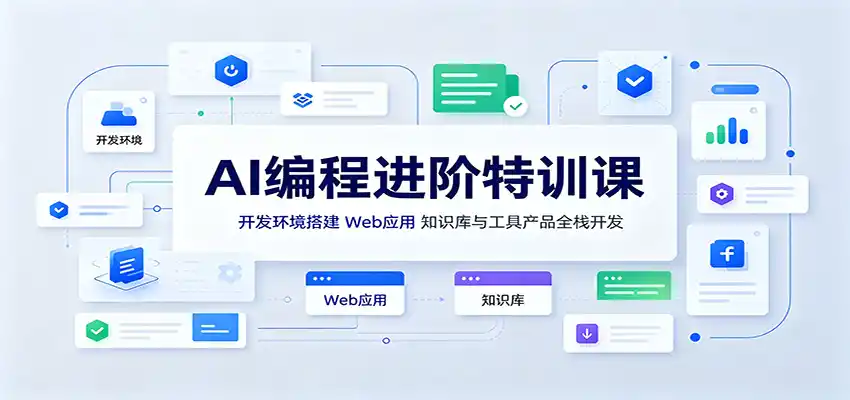 AI编程进阶特训课:开发环境搭建,Web应用、知识库与工具产品全栈开发-云途创业网