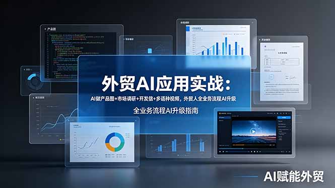 外贸AI应用实战：AI做产品图+市场调研+开发信+多语种视频，外贸人全业务流程AI升级-云途创业网