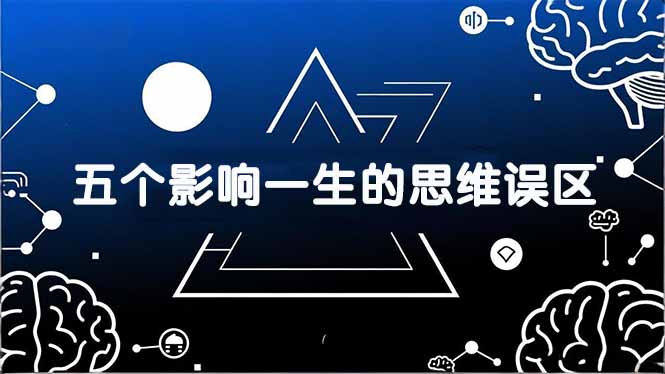 付费文章:五个影响一生的思维误区,基于数十万人数据提炼,看懂少走十年弯路-云途创业网