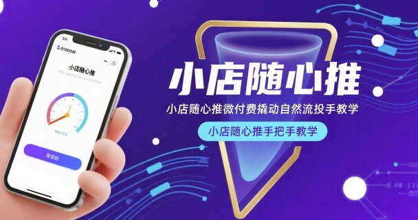 小店随心推微付费撬动自然流投手教学,小店随心推手把手教学(更新26年)-云途创业网