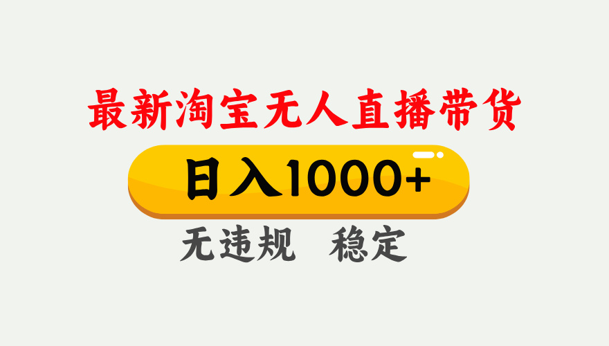 淘宝无人直播【最新】,独家技术,日入1000+,无违规无封号,可矩阵,长期稳定-云途创业网