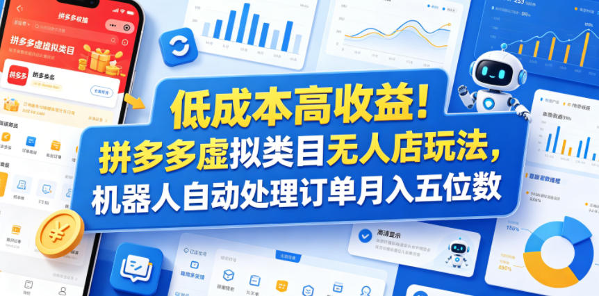 低成本高收益！拼多多虚拟类目无人店玩法，机器人自动处理订单月入五位数【揭秘】-云途创业网