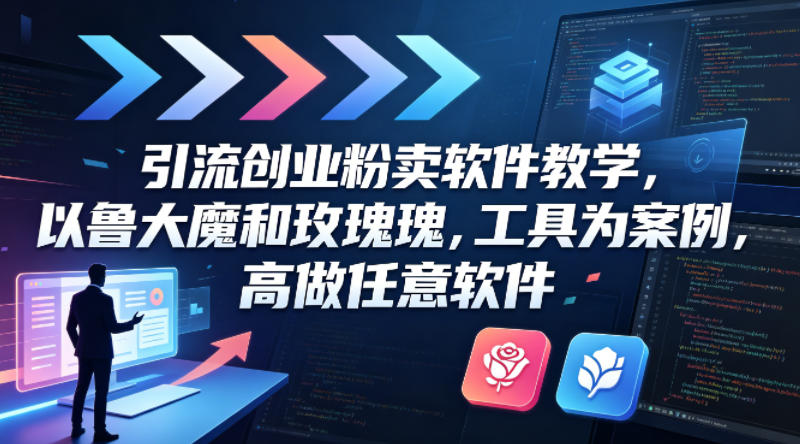 引流创业粉卖软件教学,以鲁大魔和玫瑰工具为案例,可做任意软件-云途创业网