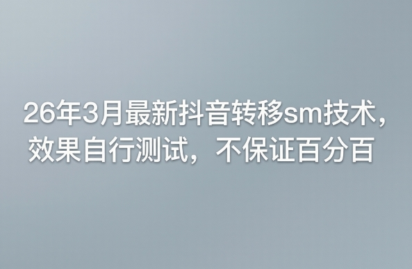 26年3月最新抖音转移sm技术，效果自行测试，不保证百分百-云途创业网