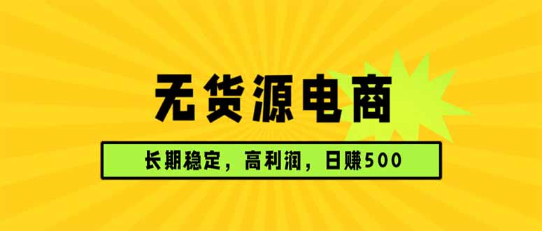 无货源电商,长期稳定可做,利润高,需求大,日赚500-云途创业网