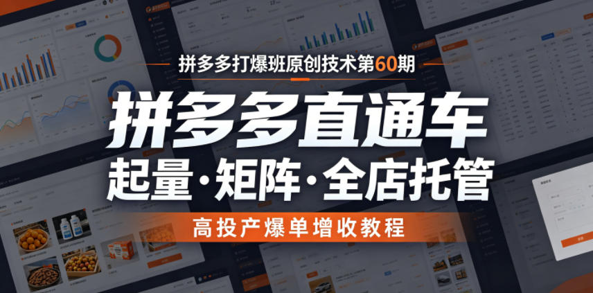 拼多多打爆班原创技术第60期,拼多多直通车,起量・矩阵・全店托管,高投产爆单增收教程-云途创业网