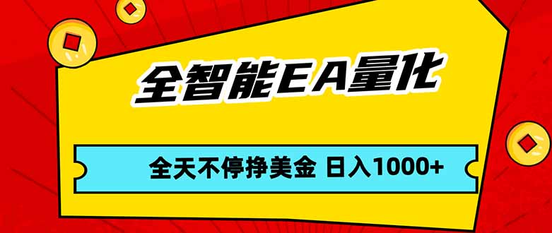 全智能EA量化,全天不间断挣美金,,小白轻松操作,日入1000+-云途创业网