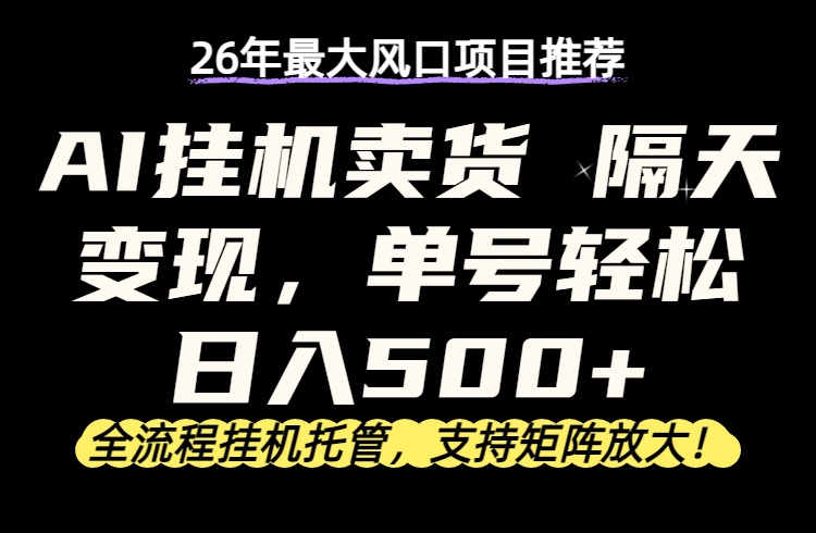 26年最新AI挂机卖货，隔天出收益，单账号轻松日入500+-云途创业网