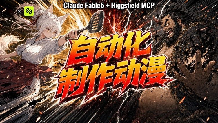AI自动化动漫制作！Claude Fable 5接入Higgsfield MCP，直接生成完整创意内容-云途创业网