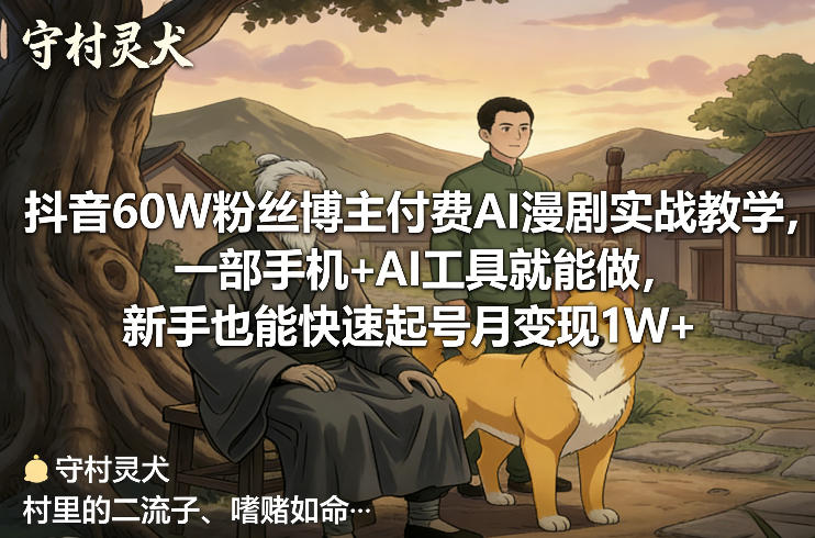 抖音60W粉丝博主付费AI漫剧实战教学，一部手机+AI工具就能做，新手也能快速起号月变现1W+-云途创业网