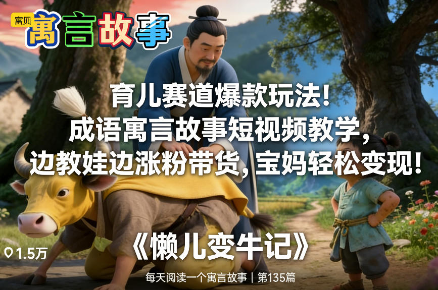 育儿赛道爆款玩法！成语寓言故事短视频教学，边教娃边涨粉带货，宝妈轻松变现！-云途创业网