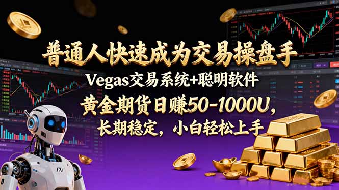 普通人快速成为交易操盘手 Vegas交易系统+聪明软件 ， 黄金期货日赚50-1000U， 长期稳定，小…-云途创业网