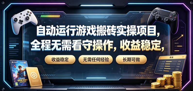 自动运行游戏搬砖实操项目,全程无需看守操作,收益稳定,无需任何经验,长期可做【揭秘】-云途创业网