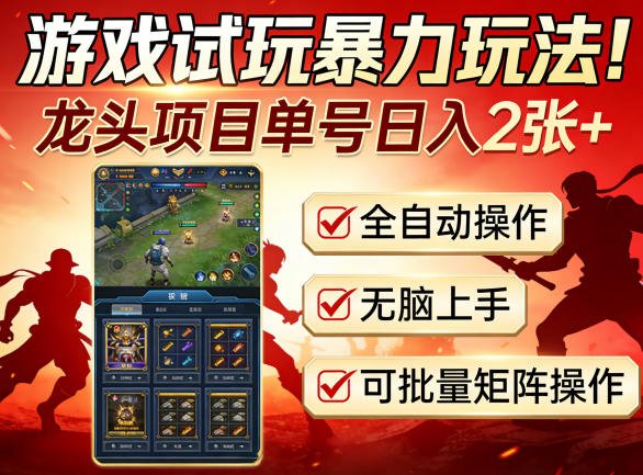 游戏试玩暴力玩法!龙头项目单号日入200+,全自动操作无脑上手,可批量矩阵操作【揭秘】-云途创业网