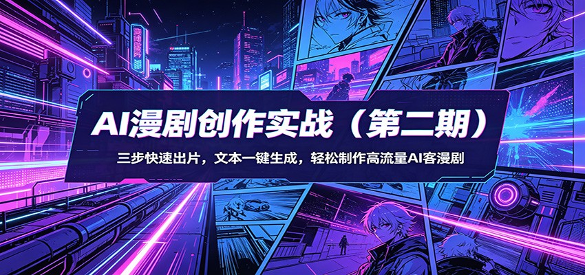 AI漫剧创作实战(第二期):三步快速出片,文本一键生成,轻松制作高流量AI客漫剧-云途创业网