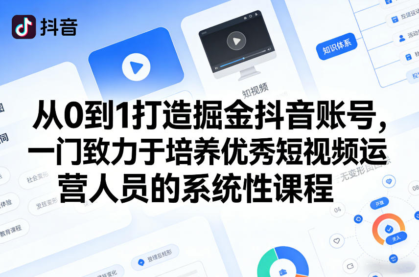 从0到1打造掘金抖音账号，一门致力于培养优秀短视频运营人员的系统性课程-云途创业网