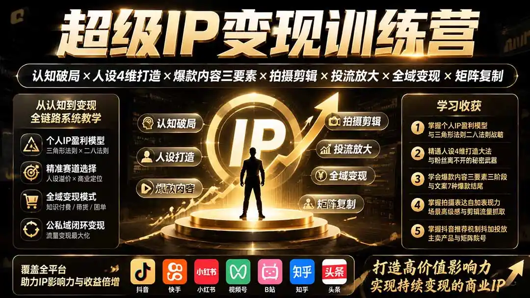 超级IP变现训练营：认知破局×人设4维打造×爆款内容三要素×拍摄剪辑×投流放大×全域变现×矩阵复制-云途创业网