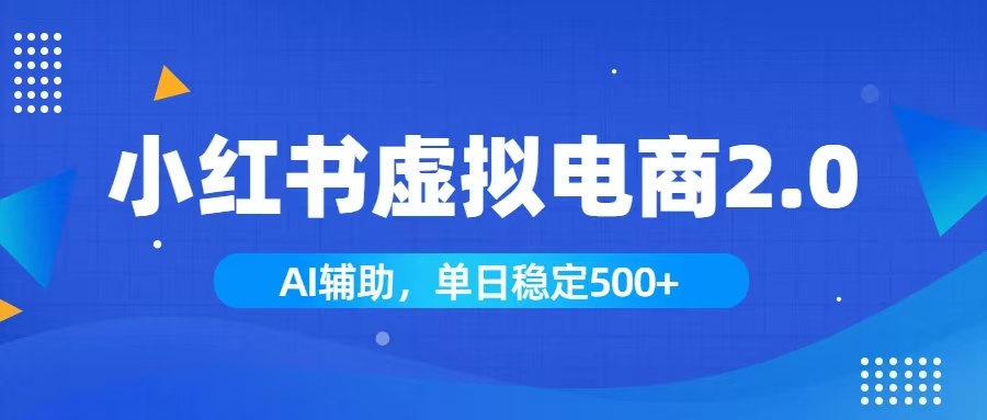 小红书AI虚拟电商2.0，学员实测单日收益1800+，长尾搜索流量持续稳定出单-云途创业网