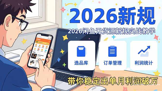 2026闲鱼无货源新规实战教学，从零基础搭建账号到选品上架运营，带你稳定出单月利润破万-云途创业网