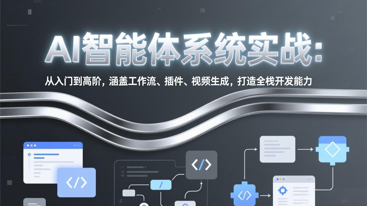 AI智能体系统实战：从入门到高阶，涵盖工作流、插件、视频生成，打造全栈开发能力-云途创业网