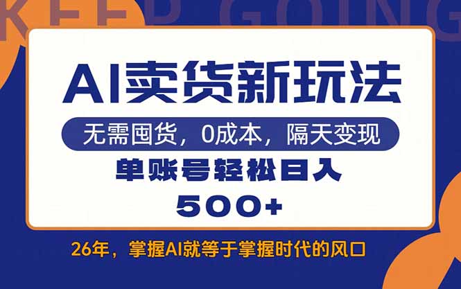 AI卖货最新教学,每天十几分钟,单账号轻松日入500+-云途创业网