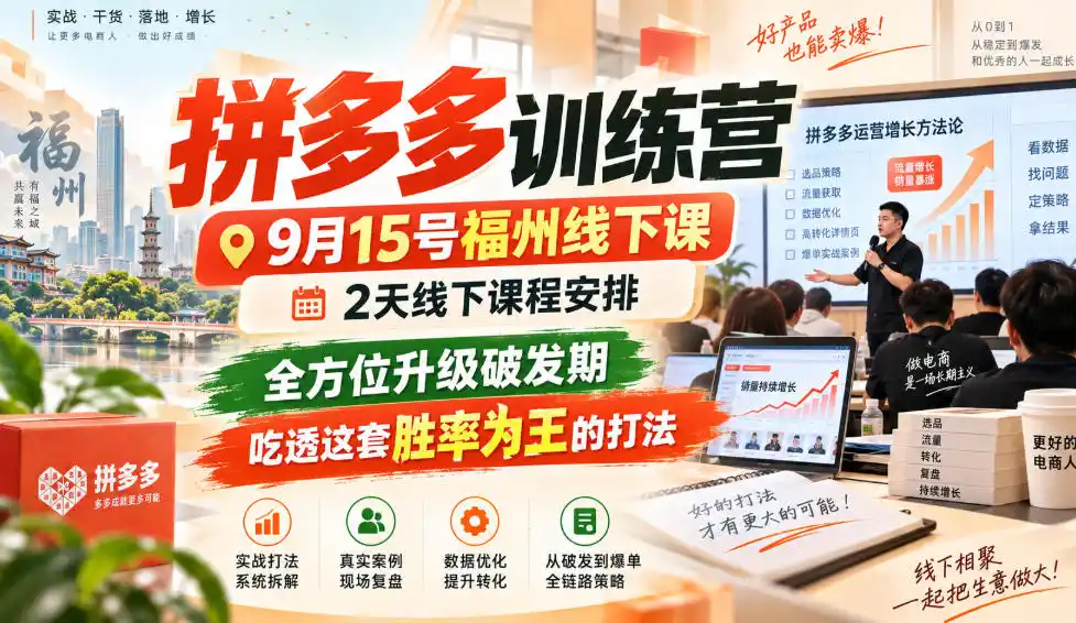 拼多多训练营9月15号福州线下课，2天线下课程安排，全方位升级破发期，吃透这套胜率为王的打法!(更新1012)-云途创业网