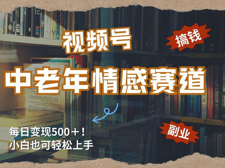 每日5张+,高流量赛道,视频号中老年情感赛道,学会了你也可以搞到钱-云途创业网