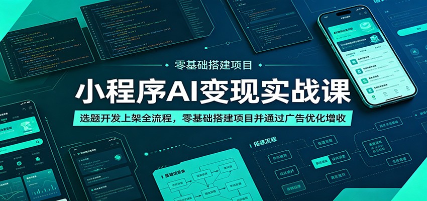 小程序AI变现实战课：选题开发上架全流程，零基础搭建项目并通过广告优化增收-云途创业网