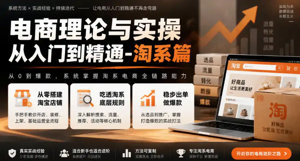 电商理论与实操从入门到精通-淘系篇，从零搭建淘宝店铺，吃透淘系底层规则，稳步出单做爆款-云途创业网