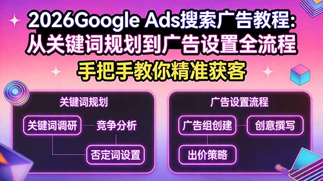 2026Google Ads搜索广告教程:从关键词规划到广告设置全流程,手把手教你精准获客-云途创业网
