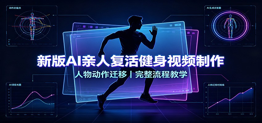 新版AI亲人复活健身视频制作，人物动作迁移，完整流程教学-云途创业网