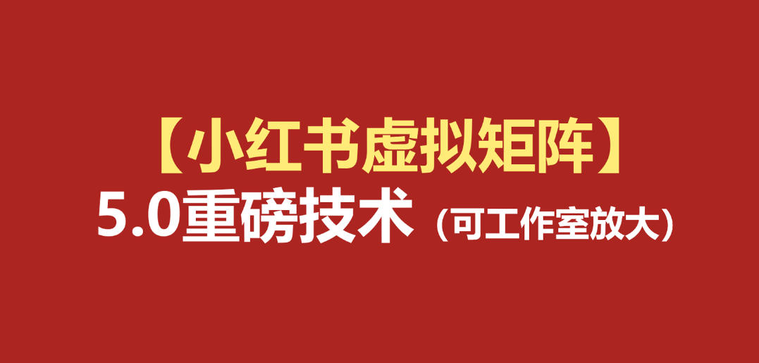 小红书虚拟矩阵5.0：AI原创虚拟品+4带1自动化AI发笔记+测款怼款双模式（可工作室放大）