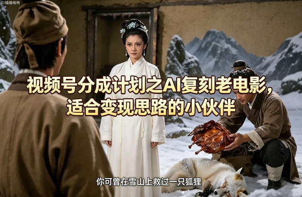 视频号分成计划之AI复刻老电影，适合变现思路的小伙伴-云途创业网