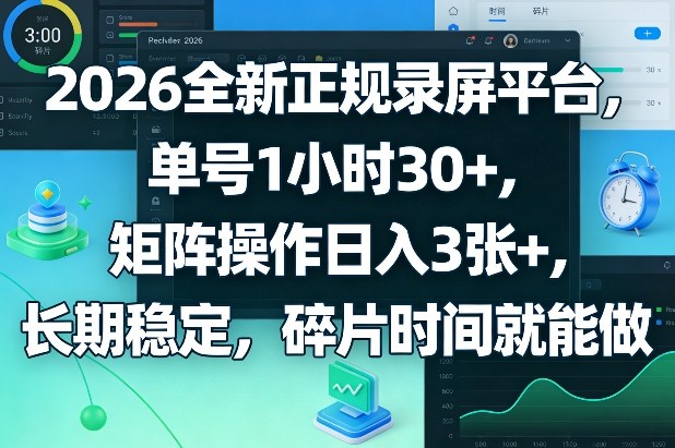 2026全新正规录屏平台，单号1小时30+，矩阵操作日入3张+，长期稳定，碎片时间就能做【揭秘】-云途创业网
