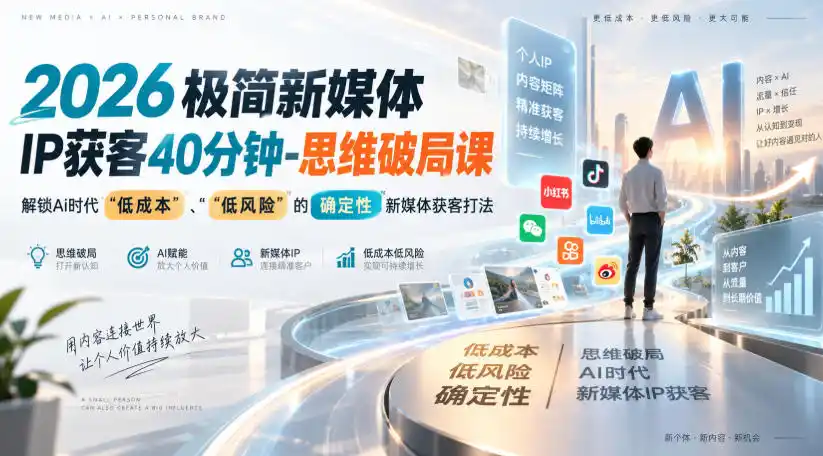 2026极简新媒体IP获客40分钟-思维破局课,解锁Ai时代“低成本”、“低风险”的确定性新媒体获客打法-云途创业网