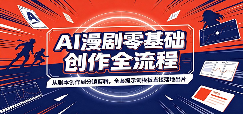 AI漫剧零基础创作全流程：从剧本创作到分镜剪辑，全套提示词模板直接落地出片-云途创业网