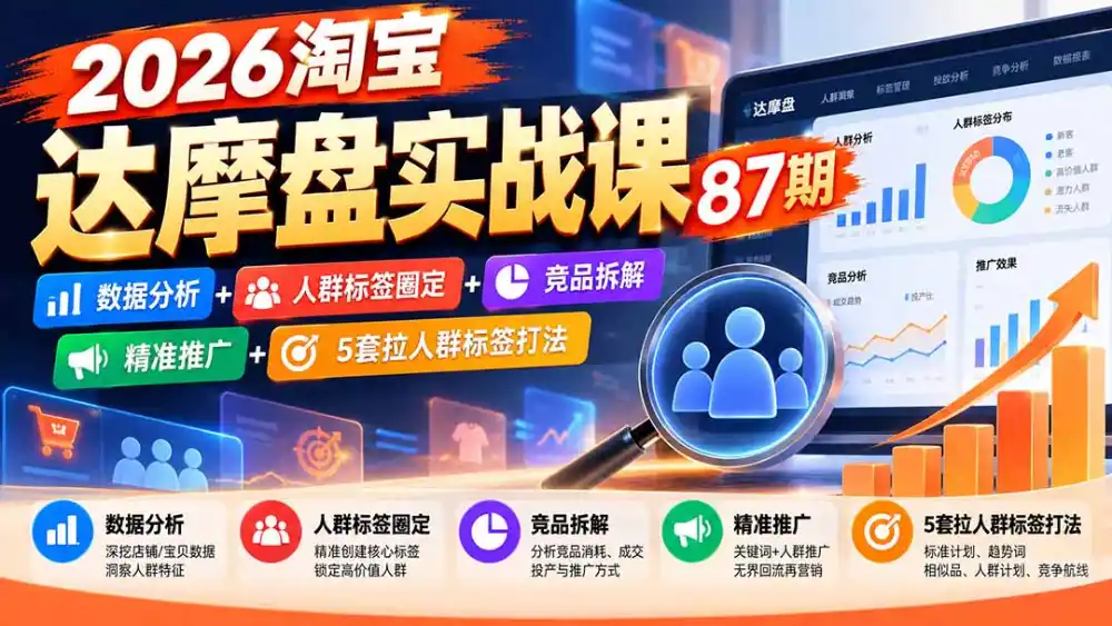 2026淘宝达摩盘实战课87期:数据分析+人群标签圈定+竞品拆解+精准推广+5套拉人群标签打法 2026淘宝达摩盘实战课87期:数据分析+人群标签圈定+竞品拆解+精准推广+5套拉人群标签打法