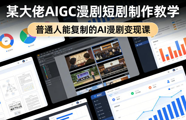 某大佬AIGC漫剧短剧制作教学,普通人能复制的AI漫剧变现课-云途创业网