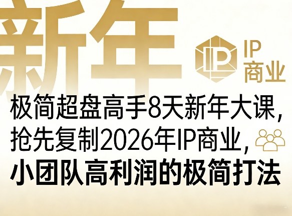 极简超盘高手8天新年大课(26年3月4-13日),抢先复制2026年IP商业,小团队高利润的极简打法-云途创业网