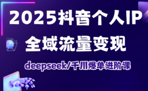 抖音个人IP全域流量变现进阶课，deepseek千川爆单进阶课(更新2026年06月)-云途创业网