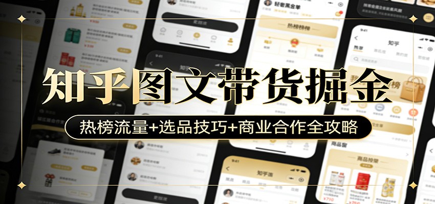 知乎图文带货掘金:热榜流量+选品技巧+商业合作全攻略-云途创业网