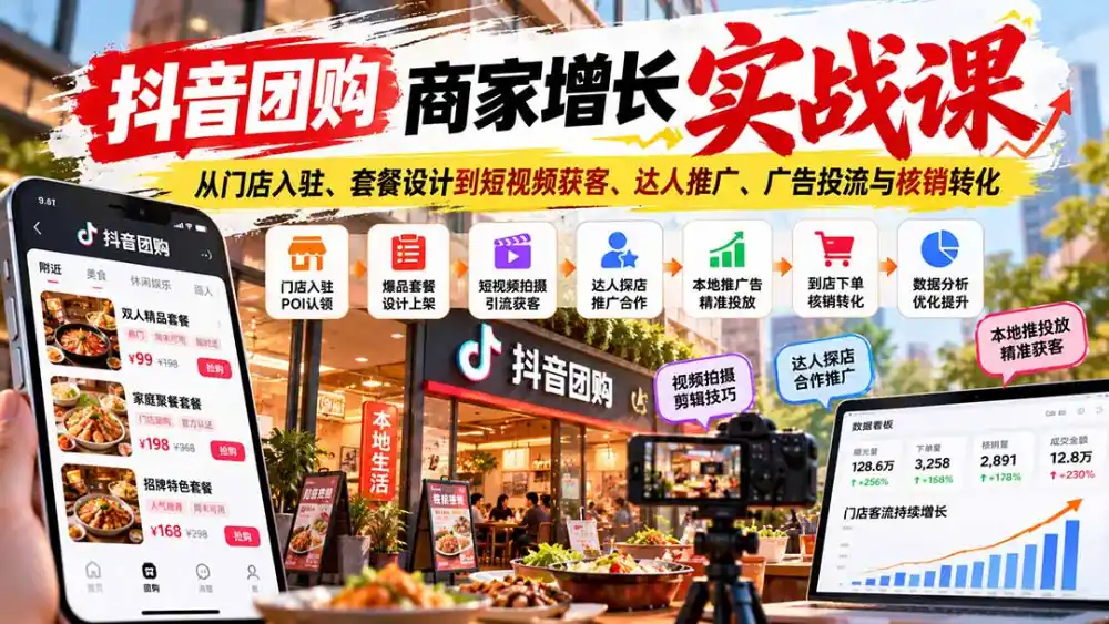 抖音团购商家增长实战课：从门店入驻、套餐设计到短视频获客、达人推广、广告投流与核销转化-云途创业网