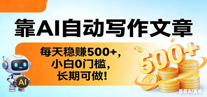 靠AI自动写作文章，每天稳赚500+，小白0门槛，长期可做！-云途创业网